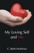 My Loving Self and Me: A Compilation of Stories, Poems and Practice Pages for Youth Ages Eight Through Thirteen about Integrity, Spirituality, and Connecting with God Within