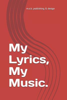 My Lyrics, My Music: Blank Lined Journal for Song-Writers' Lyrics and Staff Lines for Melodies - Publishing & Design, M O B