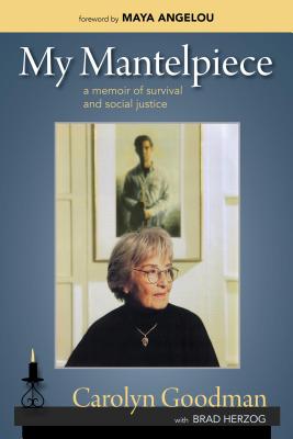 My Mantelpiece: A Memoir of Survival and Social Justice - Goodman, Carolyn, and Herzog, Brad, and Angelou, Maya (Foreword by)