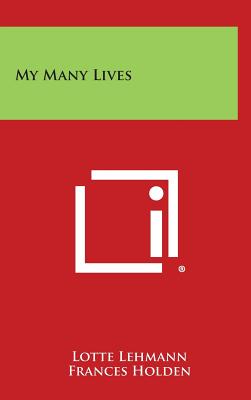 My Many Lives - Lehmann, Lotte, and Holden, Frances (Translated by)
