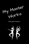 My Master Works Choreography Notebook: Workbook for choreographers and dance teachers to record their choreography and formations.