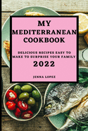 My Mediterranean Cookbook 2022: Delicious Recipes Easy to Make to Surprise Your Family
