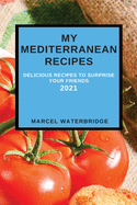 My Mediterranean Recipes: Delicious Recipes to Surprise Your Friends