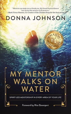 My Mentor Walks on Water: Spirit-Led Mentorship in Every Area of Your Life - Johnson, Donna, and Davenport, Rita (Foreword by)