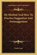 My Method and How to Practice Suggestion and Autosuggestion