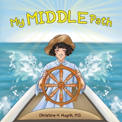 My Middle Path: The Noble Eightfold Path Teaches Kids To Think, Speak, And Act Skillfully - A Guide For Children To Practice in Buddhism! - Huynh, Christine H