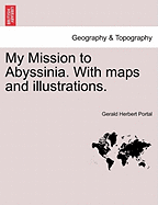 My Mission to Abyssinia. with Maps and Illustrations.