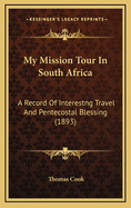 My Mission Tour in South Africa: A Record of Interestng Travel and Pentecostal Blessing (1893)