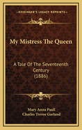 My Mistress the Queen: A Tale of the Seventeenth Century (1886)