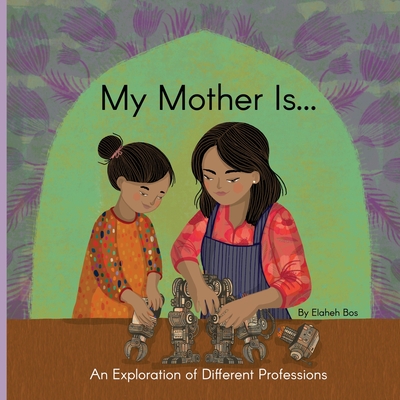 My Mother Is...: An Exploration of Different Professions - Bos, Elaheh