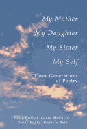 My Mother, My Daughter, My Sister, My Self: Three Generations of Poetry