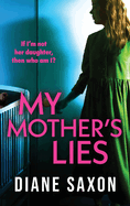 My Mother's Lies: The BRAND NEW edge-of-your-seat psychological thriller from BESTSELLER Diane Saxon for summer 2024