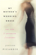 My Mother's Wedding Dress: The Life and Afterlife of Clothes