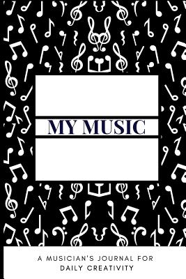 My Music A Musician's Journal For Daily Creativity - Murphy, Stuart, and Rosa, Stephany, and Publishing, Personified Elements