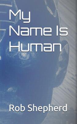 My Name Is Human - Shepherd, Rob