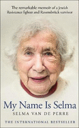 My Name Is Selma: The remarkable memoir of a Jewish Resistance fighter and Ravensbrck survivor