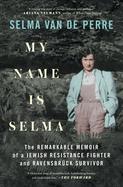 My Name Is Selma: The Remarkable Memoir of a Jewish Resistance Fighter and Ravensbrck Survivor