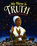 My Name Is Truth: The Life of Sojourner Truth - Turner, Ann