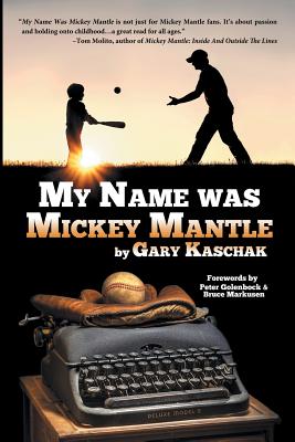 My Name Was Mickey Mantle - Kaschak, Gary, and Markusen, Bruce (Foreword by), and Golenbock, Peter (Foreword by)