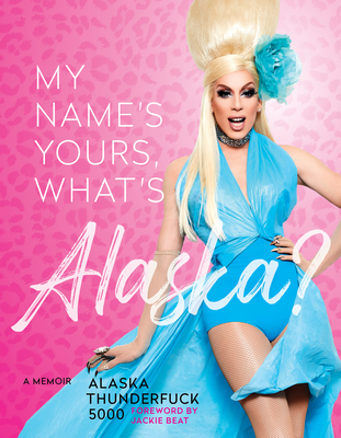 My Name's Yours, What's Alaska?: A Memoir - Thunderfuck 5000, Alaska