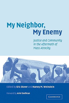 My Neighbor, My Enemy: Justice and Community in the Aftermath of Mass Atrocity - Stover, Eric (Editor), and Weinstein, Harvey (Editor)