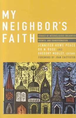 My Neighbor's Faith: Stories of Interreligious Encounter, Growth, and Transformation - Peace, Jennifer Howe (Editor), and Rose, Or N, Rabbi (Editor), and Mobley, Gregory (Editor)