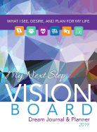 My Next Step Vision Board Dream Journal & Planner: What I See, Desire, And Plan For My Life 2019