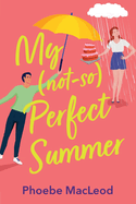 My Not So Perfect Summer: A BRAND NEW friends-to-lovers romantic comedy from bestseller Phoebe MacLeod for 2024