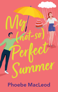 My Not So Perfect Summer: A friends-to-lovers romantic comedy from TOP TEN BESTSELLER Phoebe MacLeod