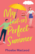 My Not So Perfect Summer: A friends-to-lovers romantic comedy from TOP TEN BESTSELLER Phoebe MacLeod