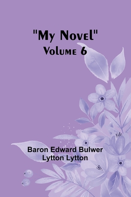 My Novel - Volume 6 - Edward Bulwer Lytton Lytt, Baron