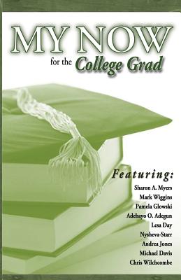 My Now for the College Grad - Myers, Sharon A, and Wiggins, Mark W, and Glowski, Pamela