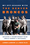 My Off-Season with the Denver Broncos: Building a Championship Team (While Nobody's Watching)