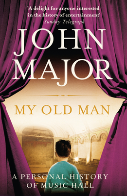 My Old Man: A Personal History of Music Hall - Major, John