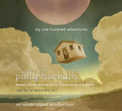 My One Hundred Adventures - Horvath, Polly, and Ricci, Tai Alexandra (Read by)