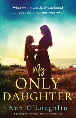 My Only Daughter: A gripping and emotional tale of a mother's love - O'Loughlin, Ann