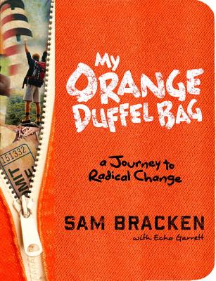 My Orange Duffel Bag: A Journey to Radical Change - Bracken, Sam, and Garrett, Echo