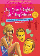 My Other Boyfriend Is Way Hotter: More Than 40 Games for Sassy Adults