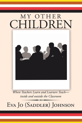 My Other Children: Where Teachers Learn and Learners Teach-Inside and Outside the Classroom - Johnson, Eva Jo