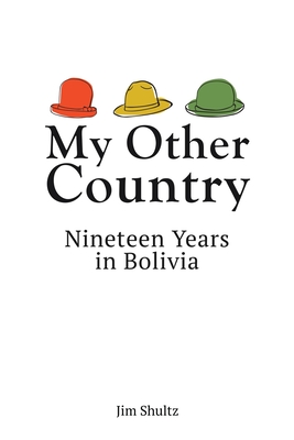 My Other Country: Nineteen Years in Bolivia - Shultz, Jim