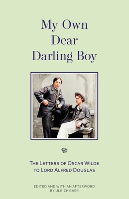 My Own Dear Darling Boy: The Letters of Oscar Wilde to Lord Alfred Douglas - Wilde, Oscar, and Baer, Ulrich (Preface by)