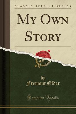 My Own Story (Classic Reprint) - Older, Fremont