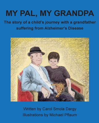 My Pal, My Grandpa: The story of a child's journey with a grandfather suffering from Alzheimer's Disease - Dargy, Carol Smola