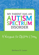 My Parent has an Autism Spectrum Disorder: A Workbook for Children and Teens
