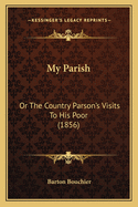 My Parish: Or the Country Parson's Visits to His Poor (1856)