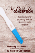 My Path to Conception: A Ttc Journal and Memory Book