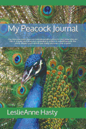 My Peacock Journal: You Love Peacocks? Find Out More about Where They're From, What They Act Like in Private, and What They Symbolize in Different Cultures Around the World. Maybe You'll Decide You Really Can Keep a Few as Pets!