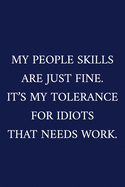 My People Skills Are Just Fine. It's My Tolerance For Idiots That Needs Work.: A Funny Office Humor Notebook - Colleague Gifts - Cool Gag Gifts For Employee Appreciation