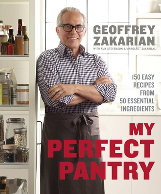 My Perfect Pantry: 150 Easy Recipes from 50 Essential Ingredients: A Cookbook - Zakarian, Geoffrey, and Stevenson, Amy, and Zakarian, Margaret