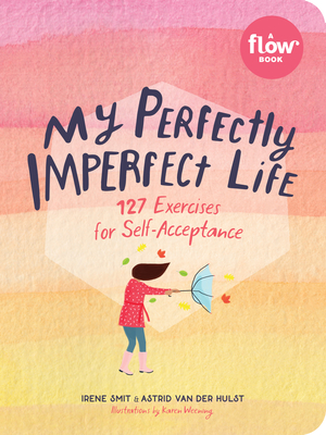 My Perfectly Imperfect Life: 127 Exercises for Self-Acceptance - van der Hulst, Astrid, and Smit, Irene